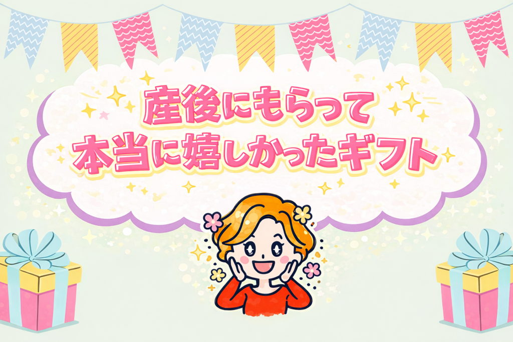 【時期別】産後にもらって嬉しかったものと、失敗しないギフトの選び方